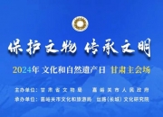 2024年文化和自然遗产日丨保护文物 传承文明——欢迎关注2024年文化和自然遗产日甘肃主会场活动